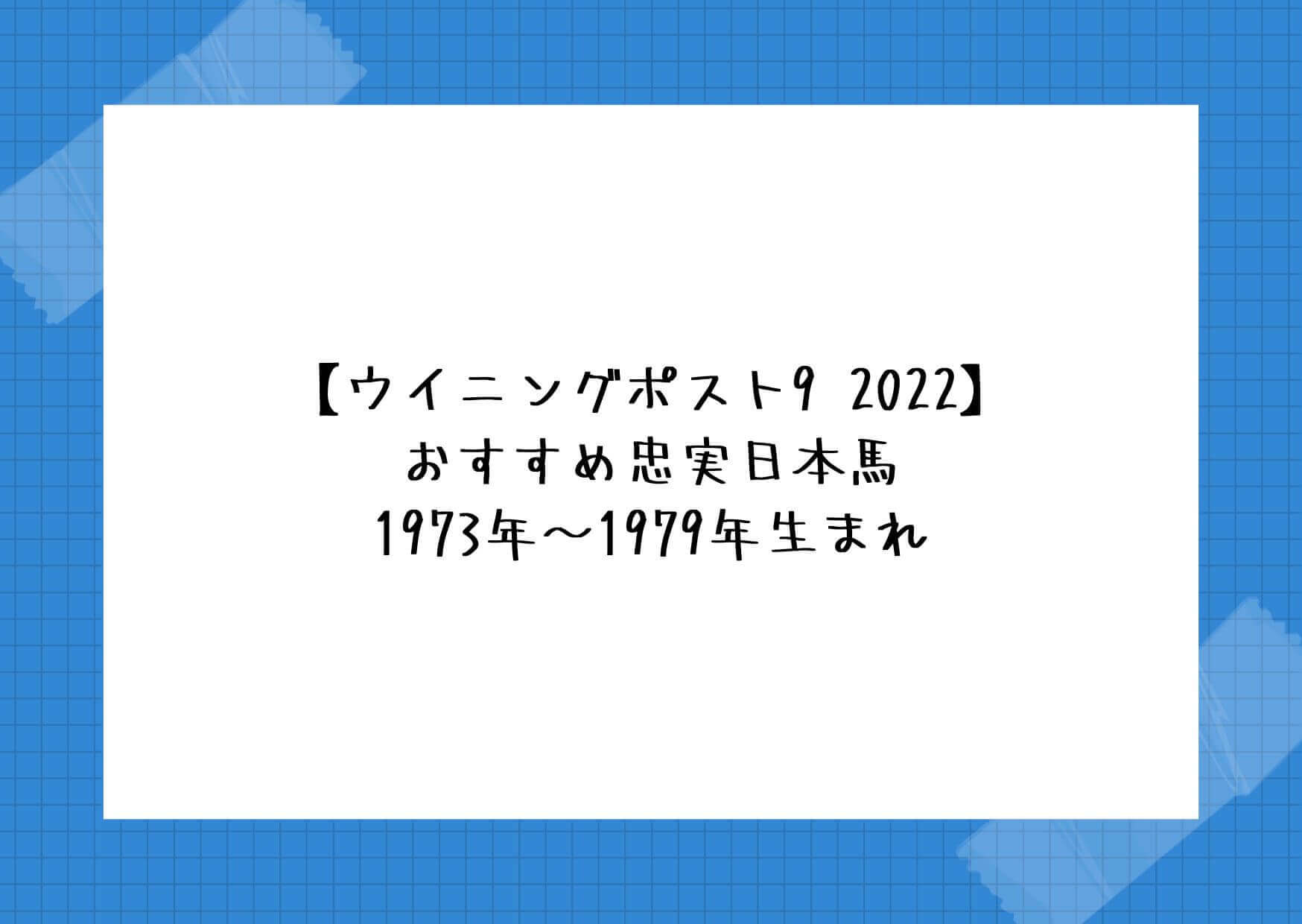 【ウイニングポスト9 2022】おすすめ忠実日本馬 1973年〜1979年生まれ