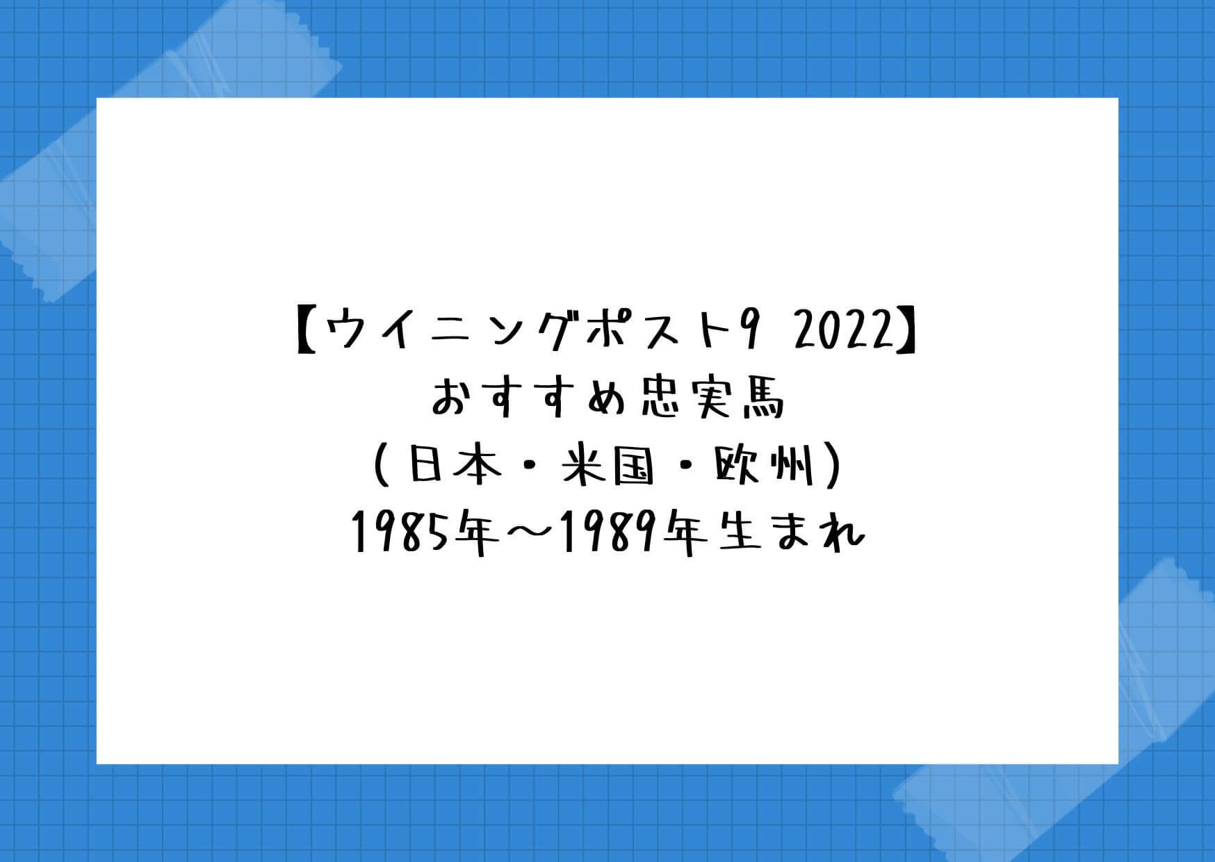 【ウイニングポスト9 2022】おすすめ忠実馬（日本・米国・欧州）1985年〜1989年生まれ